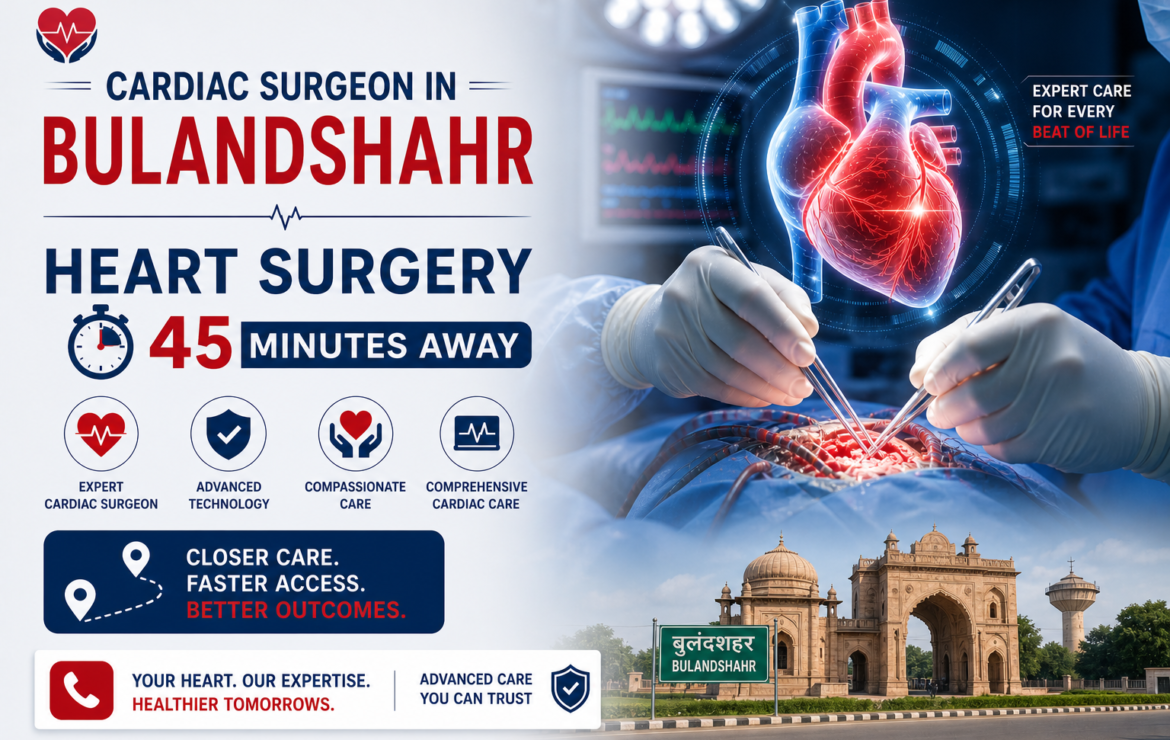 Cardiac Surgeon in  Bulandshahr — Heart Surgery 45 Minutes Away